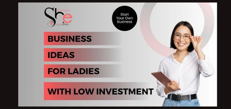 Unique Business Ideas for Ladies with Low Investment